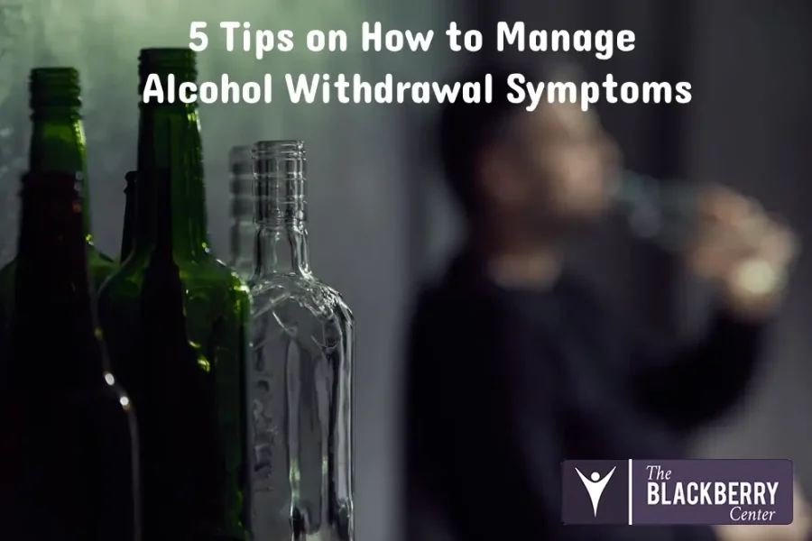 5 Tips on How to Manage Alcohol Withdrawal Symptoms