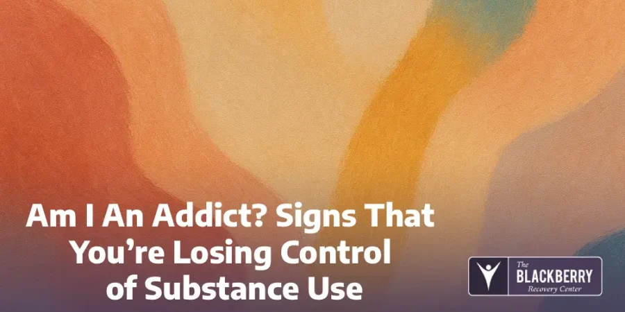 Am I An Addict? Signs That You’re Losing Control of Substance Use