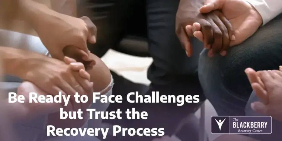 Be Ready to Face Challenges but Trust the Recovery Process