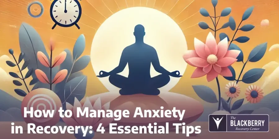 How to Manage Anxiety in Recovery: 4 Essential Tips