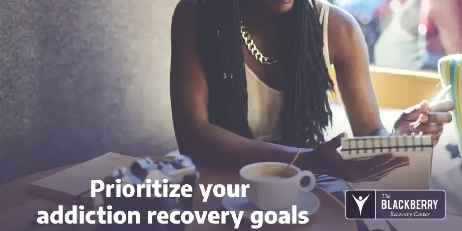 Prioritize your addiction recovery goals