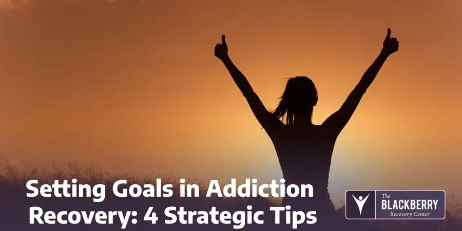 Setting Goals in Addiction Recovery: 4 Strategic Tips